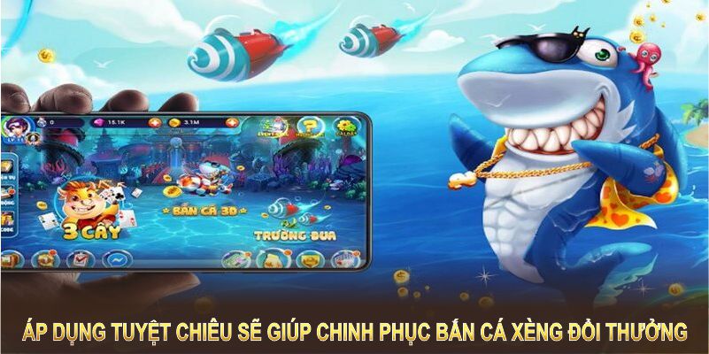 Áp dụng các tuyệt chiêu sẽ giúp bạn chinh phục game bắn cá xèng đổi thưởng