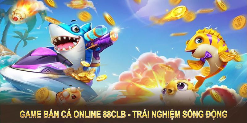 Game bắn cá online tại 88CLB mang đến trải nghiệm sống động