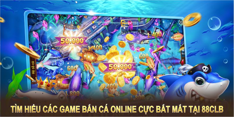 Tìm hiểu các game bắn cá online cực bắt mắt tại 88CLB