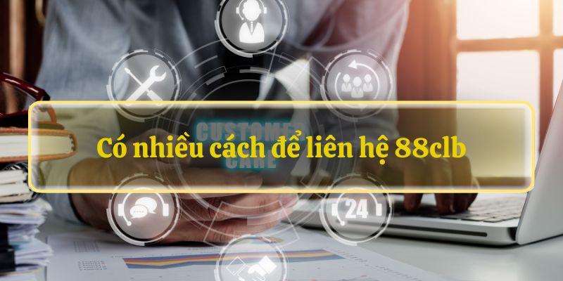 Có nhiều cách để liên hệ 88clb