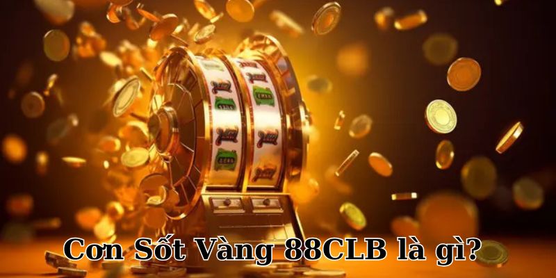 Game Cơn Sốt Vàng 88CLB vô cùng hấp dẫn