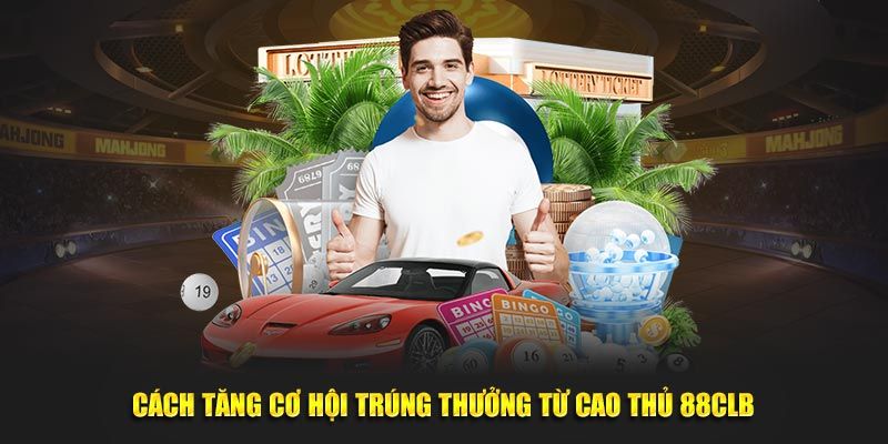 Bật mí bí kíp từ cao thủ giúp tăng tỷ lệ trúng thưởng